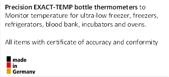 Precision EXACT-TEMP bottle thermometers to
Monitor temperature for ultra-low freezer, freezers, refrigerators, blood bank, incubators and ovens.
All items with certificate of accuracy and conformity